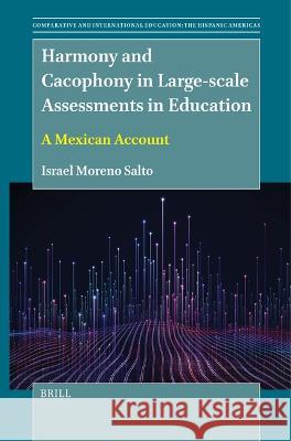 Harmony and Cacophony in Large-scale Assessments in Education: A Mexican Account Israel Moreno Salto 9789004682825 Brill (JL)