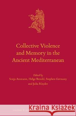 Collective Violence and Memory in the Ancient Mediterranean Helge Bezold, Julia Rhyder, Sonja Ammann 9789004683174 Brill (JL)