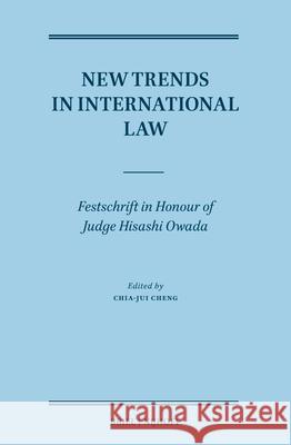 New Trends in International Law: Festschrift in Honour of Judge Hisashi Owada Chia-Jui Cheng 9789004683440