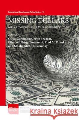 Missing Dollars: Illicit Financial Flows from Commodity Trade Gilles Carbonnier Fritz Brugger Elisabeth B?rgi Bonanomi 9789004685048 Brill Nijhoff