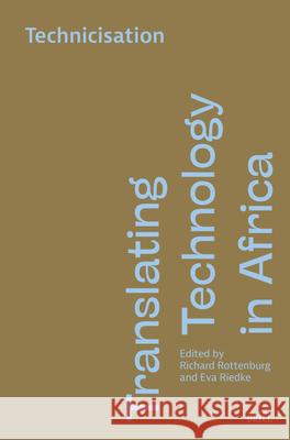 Translating Technology in Africa. Volume 2: Technicisation Richard Rottenburg Eva Riedke 9789004688278 Brill