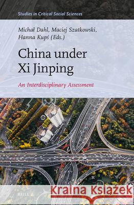China Under XI Jinping: An Interdisciplinary Assessment Michal Dahl Maciej Szatkowski Hanna Kupś 9789004690844 Brill