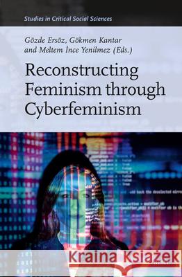 Reconstructing Feminism Through Cyberfeminism G?zde Ers?z G?kmen Kantar Meltem İnc 9789004690851 Brill