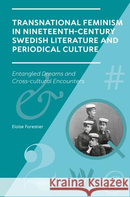 Transnational Feminism in Nineteenth-Century Swedish Literature and Periodical Culture: Entangled Dreams and Cross-Cultural Encounters Elo?se Forestier 9789004691711 Brill