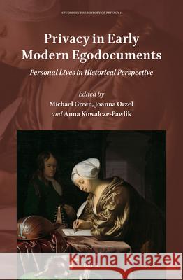 Privacy in Early Modern Egodocuments: Personal Lives in Historical Perspective Michael Green Joanna Orzel Anna Kowalcze-Pawlik 9789004693104 Brill