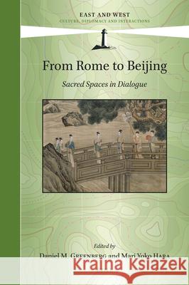 From Rome to Beijing: Sacred Spaces in Dialogue Daniel M Mari Yok 9789004693364 Brill