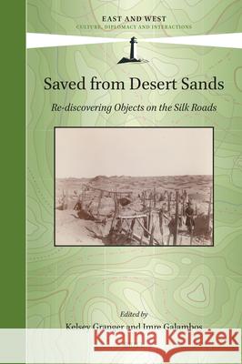 Saved from Desert Sands: Re-Discovering Objects on the Silk Roads Kelsey Granger Imre Galambos 9789004693388 Brill