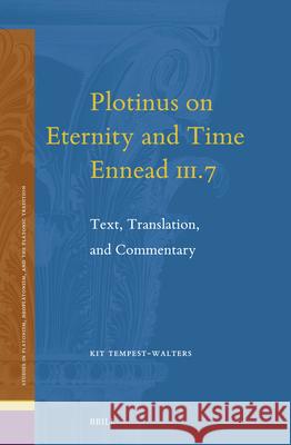 Plotinus on Eternity and Time (Ennead III.7): Text, Translation, and Commentary Kit Tempest-Walters 9789004693531 Brill