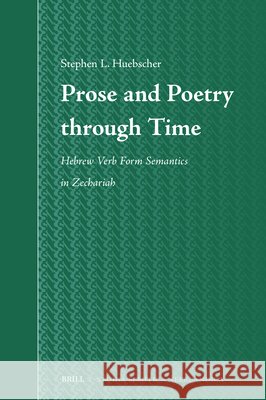 Prose and Poetry Through Time: Hebrew Verb Form Semantics in Zechariah Stephen Huebscher 9789004693678 Brill