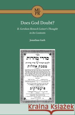 Does God Doubt? R. Gershon Henoch Leiner's Thought in Its Contexts Jonathan Garb 9789004694224 Brill