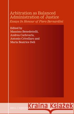 Arbitration as Balanced Administration of Justice: Essays in Honour of Piero Bernardini Massimo Benedettelli Andrea Carlevaris Antonio Crivellaro 9789004694903 Brill Nijhoff