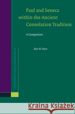 Paul and Seneca Within the Ancient Consolation Tradition: A Comparison Alex Muir 9789004695535 Brill