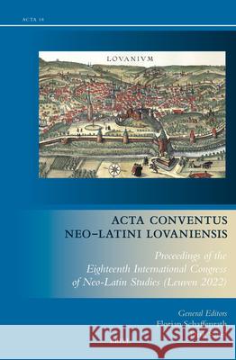 ACTA Conventus Neo-Latini Lovaniensis: Proceedings of the Eighteenth International Congress of Neo-Latin Studies (Leuven 2022) Florian Schaffenrath Dirk Sacr? 9789004695573