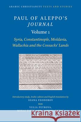 Paul of Aleppo's Journal: Syria, Constantinople, Moldavia, Wallachia and the Cossacks' Lands Ioana Feodorov 9789004696334 Brill
