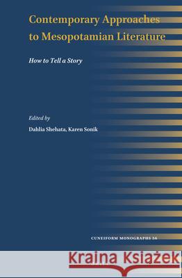 Contemporary Approaches to Mesopotamian Literature: How to Tell a Story Dahlia Shehata Karen Sonik 9789004697560