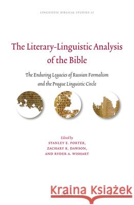 The Literary-Linguistic Analysis of the Bible: The Enduring Legacies of Russian Formalism and the Prague Linguistic Circle Stanley E. Porter Ryder Wishart Zachary K 9789004698956 Brill