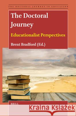 The Doctoral Journey: Educationalist Perspectives Brent Bradford 9789004700130 Brill