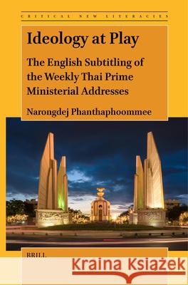 Ideology at Play: The English Subtitling of the Weekly Thai Prime Ministerial Addresses Narongdej Phanthaphoommee 9789004700772 Brill