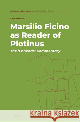 Marsilio Ficino as Reader of Plotinus: The 'Enneads' Commentary Stephen Gersh 9789004701113 Brill