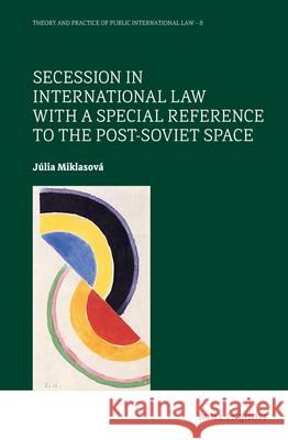 Secession in International Law with a Special Reference to the Post-Soviet Space J?lia Miklasov? 9789004702639 Brill Nijhoff