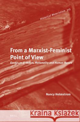From a Marxist Feminist Point of View: Essays on Freedom, Rationality and Human Nature Nancy Holmstrom 9789004703261 Brill