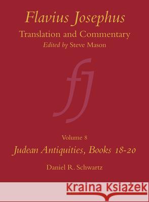 Flavius Josephus: Translation and Commentary, Volume 8: Judean Antiquities, Books 18-20 Daniel R. Schwartz 9789004703681
