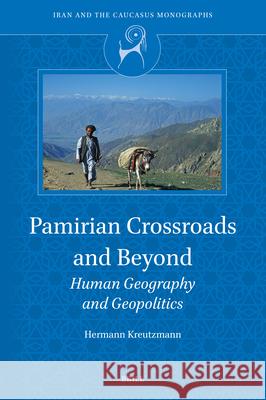 Pamirian Crossroads and Beyond: Human Geography and Geopolitics Hermann Kreutzmann 9789004704350