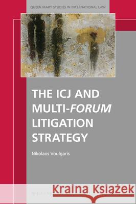 The Icj and Multi-Forum Litigation Strategy Nikolaos Voulgaris 9789004704558 Brill Nijhoff