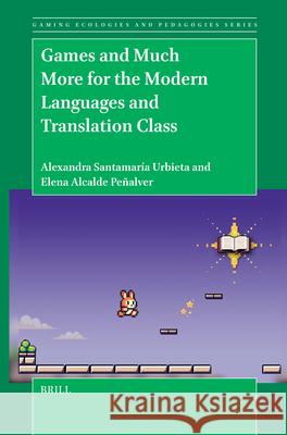 Games and Much More for the Modern Languages and Translation Class Alexandra Santamar?a Urbieta Elena Alcald 9789004704633 Brill