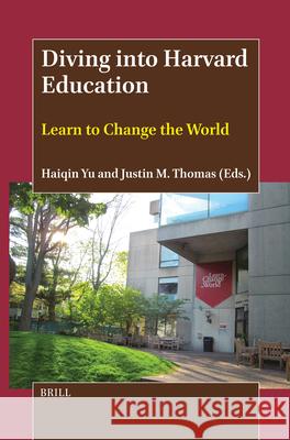 Diving Into Harvard Education: Learn to Change the World Haiqin Yu Justin Michae 9789004704756