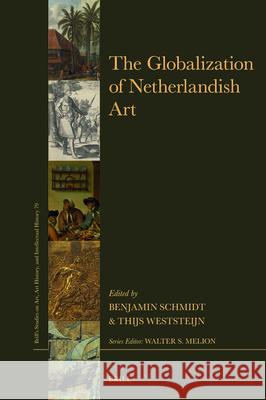 The Globalization of Netherlandish Art Benjamin Schmidt Thijs Weststeijn 9789004705845