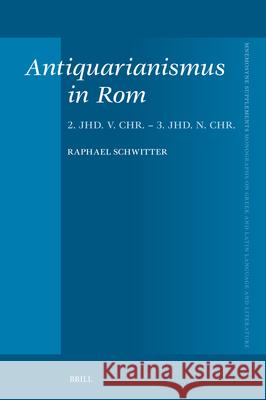 Antiquarianismus in ROM: 2. Jhd. V. Chr. - 3. Jhd. N. Chr. Raphael Schwitter 9789004705876 Brill