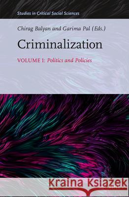 Criminalization: Politics and Policies Chirag Balyan Garima Pal 9789004707849 Brill