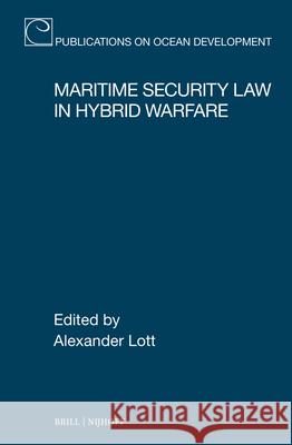 Maritime Security Law in Hybrid Warfare Alexander Lott 9789004707986 Brill Nijhoff