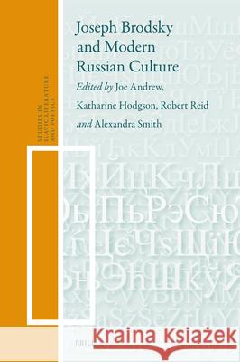 Joseph Brodsky and Modern Russian Culture Joe Andrew Katharine Hodgson Robert Reid 9789004708006