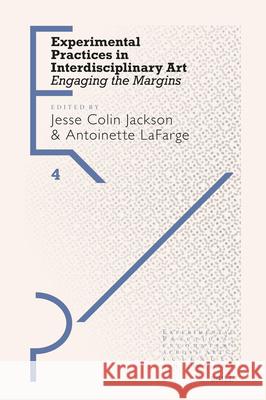 Experimental Practices in Interdisciplinary Art: Engaging the Margins Jesse Jackson Antoinette LaFarge 9789004708167