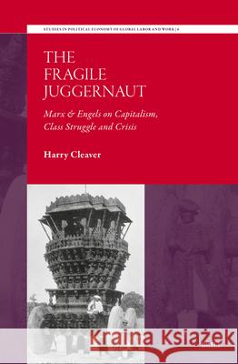 The Fragile Juggernaut: Marx & Engels on Capitalism, Class Struggle and Crisis Harry Cleaver 9789004708365 Brill