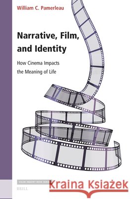 Narrative, Film, and Identity: How Cinema Impacts the Meaning of Life William Pamerleau 9789004711075 Brill