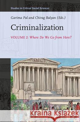 Criminalization Vol II: Where Do We Go from Here? Chirag Balyan Garima Pal 9789004711099 Brill