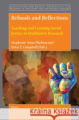 Refusals and Reflections: Teaching and Learning Social Justice in Qualitative Research Stephanie Anne Shelton Erica T 9789004712829