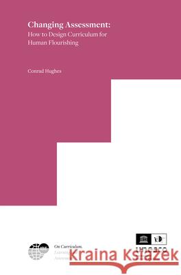 Changing Assessment: How to Design Curriculum for Human Flourishing Conrad Hughes 9789004714182 Brill
