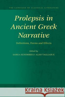 Prolepsis in Ancient Greek Narrative: Definitions, Forms and Effects Saskia Schomber Aldo Tagliabue 9789004715523 Brill