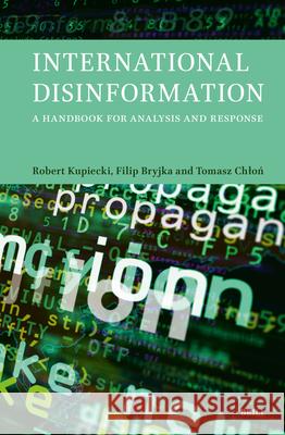 International Disinformation: A Handbook for Analysis and Response Tomasz Chloń Robert Kupiecki Filip Bryjka 9789004715752 Brill