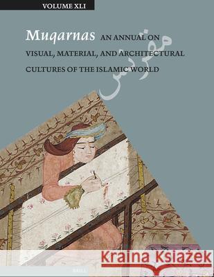 Muqarnas, An Annual on Visual, Material, and Architectural Cultures of the Islamic World Gülru Necipoğlu 9789004715912