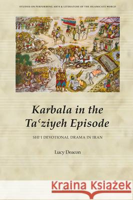 Acts of Devotion, Retelling Karbala in the Iranian Taʿziyeh Eleanor Lucy Deacon 9789004716131 Brill