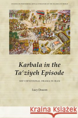 Acts of Devotion, Retelling Karbala in the Iranian Taʿziyeh Eleanor Lucy Deacon 9789004716131 Brill