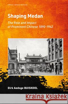 Shaping Medan: The Role and Impact of Prominent Chinese 1890-1942 Dirk Aedsg 9789004716193 Brill