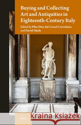 Buying and Collecting Art and Antiquities in Eighteenth-Century Italy Pilar Die 9789004718203 Brill