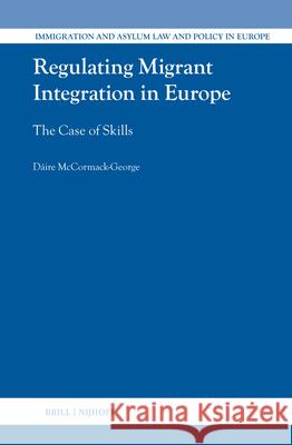 Regulating Migrant Integration in Europe: The Case of Skills D?ire McCormack-George 9789004719774