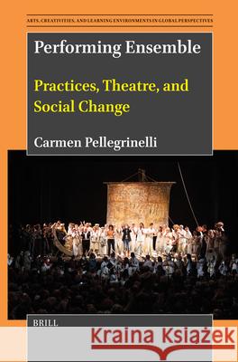 Performing Ensemble: Practices, Theatre, and Social Change Carmen Pellegrinelli 9789004720558 Brill